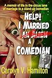 HELP! I MARRIED AN ALIEN A COMEDIAN: A memoir of life in the circus lane of marriage to a stand-up comedian (The Las Vegas Memoir Collection)