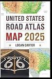 UNITED STATES ROAD ATLAS MAP 2025: With Detailed, Easy-to-Read Maps and GPS Navigation Routes Covering All 50 States for Seamless Road Travel Across America