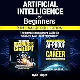 Artificial Intelligence for Beginners: 2 in 1 Value Collection: The Complete Beginner’s Guide to ChatGPT & AI-Proof Your Career