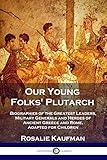 Our Young Folks' Plutarch: Biographies of the Greatest Leaders, Military Generals and Heroes of Ancient Greece and Rome, Adapted for Children