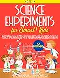 Science Experiments for Smart Kids: Over 101 Awesome at Home Science Experiments for Children. Turn Your Kitchen or Outdoor Space Into A Mad Lab! (STEAM Activities for Kids 3+)