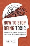 How to Stop Being Toxic: Quit Manipulative Behaviors, Avoid Hurting the People You Love, and Start Healthy Relationships
