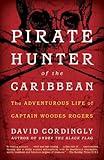 Pirate Hunter of the Caribbean: The Adventurous Life of Captain Woodes Rogers