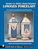 Atelier Le Tallec™ Hand Painted Limoges Porcelain: For Connoisseurs, Royalty, and Tiffany & Co.™ (A Schiffer Book for Collectors)