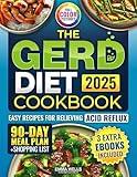 The GERD Diet Cookbook: Relieve Acid Reflux & Heartburn with Tasty Recipes and Natural Remedies | 90-Day Meal Plan + Weekly Shopping Lists to Soothe Digestion and Ease Symptoms