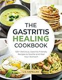 The Gastritis Healing Cookbook: 125+ Delicious, Gastritis-Friendly Recipes to Soothe and Heal Your Stomach
