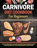 Carnivore Diet Cookbook for Beginners: Discover high-protein, zero-carb recipes that support weight loss, boost energy, and align with a keto-friendly lifestyle for optimal health