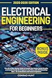 Electrical Engineering for Beginners: The All-in-One Starter Guide to Master the Basics, Build Circuits, and Create Hands-On Projects in No Time, with Skill-Boosting Q&A