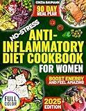 The No-Stress Anti-Inflammatory Diet Cookbook for Women: Lots of Quick, Super Easy and Tasty Natural Recipes to Heal Your Body, Boost Energy and Feel Amazing Without Boring Meals