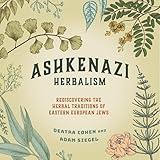 Ashkenazi Herbalism: Rediscovering the Herbal Traditions of Eastern European Jews