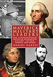 Maverick Military Leaders: The Extraordinary Battles of Washington, Nelson, Patton, Rommel, and Others