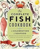 The Complete Fish Cookbook: A Celebration of Seafood with Recipes for Everyday Meals, Special Occasions, and More