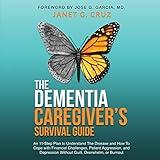 The Dementia Caregiver's Survival Guide: An 11-Step Plan to Understand the Disease and How to Cope with Financial Challenges, Patient Aggression, and Depression Without Guilt, Overwhelm, or Burnout