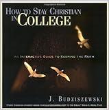 How to Stay Christian in College : An Interactive Guide to Keeping the Faith