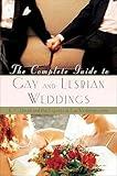 The Complete Guide to Gay and Lesbian Weddings