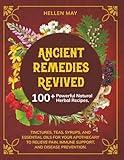 Ancient Remedies Revived: 100+ Powerful Natural Herbal Recipes, Tinctures, Teas, Syrups, and Essential Oils for Your Apothecary to Relieve Pain, Immune Support, and Disease Prevention.
