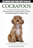 Cockapoos - The Owners Guide from Puppy to Old Age - Choosing, Caring for, Grooming, Health, Training and Understanding Your Cockapoo Dog