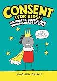 Consent (for Kids!): Boundaries, Respect, and Being in Charge of YOU (A Be Smart About Book, 1)