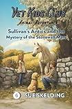 Sullivan's Antics and the Mystery of the Stonewall Mare: Veterinary Animal Adventures and Mystery (Vet Kids Club Animal Adventures)