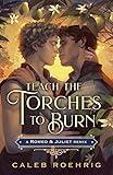 Teach the Torches to Burn: A Romeo & Juliet Remix (Remixed Classics, 7)