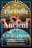 The Other Ancient Civilizations: Decoding Archaeology's Less Celebrated Cultures