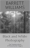 Black and White Photography: The Timeless Allure of Monochrome Imagery (Shutter Magic: Mastering the Art of Photography)