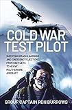 Cold War Test Pilot: Surviving Crash Landings and Emergency Ejections: From Fast-Jets to Heavy Multi-Engine Aircraft