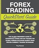 Forex Trading QuickStart Guide: The Simplified Beginner’s Guide to Successfully Swing and Day Trading the Global Foreign Exchange Market Using Proven ... (Trading & Investing - QuickStart Guides)