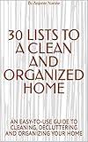 30 LISTS TO A CLEAN AND ORGANIZED HOME: AN EASY-TO-USE GUIDE TO CLEANING, DECLUTTERING AND ORGANIZING YOUR HOME (The "30 Lists to..." series)