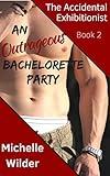 An Outrageous Bachelorette Party: Crazy Wild Insane Sexual Situations with the Male Strippers as My Sister Gets Ready for Her Wedding (The Accidental Exhibitionist Book 2)