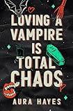 Loving A Vampire Is Total Chaos: A Paranormal Dark Rom-Com