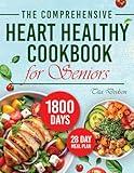 The Comprehensive Heart Healthy Cookbook for Seniors: Discover a World of Flavorful Dishes Designed to Support Your Health Journey and Keep You Feeling Vibrant Every Day