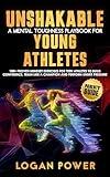 Unshakable: A Mental Toughness Playbook for Young Athletes—Parents' Guide: 100+ proven mindset exercises for teen athletes to build confidence, train like ... (Unshakable: Mental Toughness In Sports)