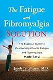 The Fatigue and Fibromyalgia Solution: The Essential Guide to Overcoming Chronic Fatigue and Fibromyalgia, Made Easy!