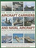 The World Encyclopedia of Aircraft Carriers and Naval Aircraft: An Illustrated History Of Aircraft Carriers And The Naval Aircraft That Launch From ... And Jets, Featuring 1100 Wartime And Mod