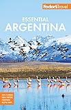 Fodor's Essential Argentina: with the Wine Country, Uruguay & Chilean Patagonia (Full-color Travel Guide)
