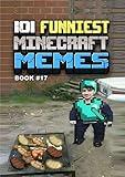 101 FUNNIEST MINECRAFT MEMES : BOOK 17 (MINECRAFT FUNNIEST MEMES)