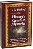 The Book of History’s Greatest Mysteries: Ancient Ruins, Vanished Worlds, and Lost Cultures - True Stories of Humanity’s Mysterious Past
