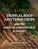 Tropical Root and Tuber Crops, and The African Agricultural Economy