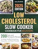 Low Cholesterol Slow Cooker Cookbook for Beginners: 200 Tasty and Therapeutic Recipes to Make Healthy Eating Easy, Enjoyable, and Heart-Friendly