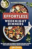 Effortless Weeknight Dinners: 100 Quick and Flavorful Recipes for Busy People Who Crave Delicious, Home-Cooked Meals [A No-Stress Cookbook]
