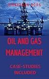 Oil and Gas Management: Oil and Gas Law, Oil and Gas Contracts, Oil and Gas for Beginners, Petroleum, Energy Market, Oil Production, Oil and Gas Investing: Case Studies Included