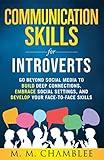 Communication Skills for Introverts: Go Beyond Social Media to Build Deep Connections, Embrace Social Settings, and Develop Your Face-to-Face Skills