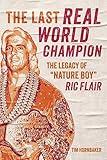 The Last Real World Champion: The Legacy of “Nature Boy” Ric Flair