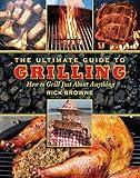 The Ultimate Guide to Grilling: How to Grill Just about Anything (Ultimate Guides)