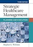 Strategic Healthcare Management: Planning and Execution, Third Edition