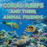 Coral Reefs and Their Animals Friends: Marine Life and Oceanography for Kids (Children's Oceanography Books)