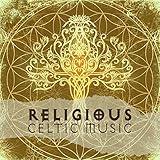 Religious Celtic Music: Instrumental Background Music for Meditation Practice, Prayer and Spiritual Rituals