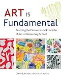 Art Is Fundamental: Teaching the Elements and Principles of Art in Elementary School