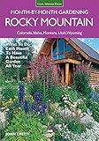 Rocky Mountain Month-By-Month Gardening: What to Do Each Month to Have A Beautiful Garden All Year - Colorado, Idaho, Montana, Utah, Wyoming